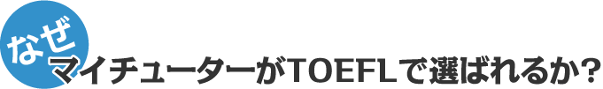 なぜマイチューターがTOEFLで選ばれるか?